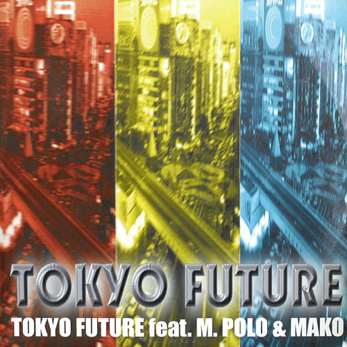 TOKYO FUTURE / TOKYO FUTURE Feat.M.POLO & MAKO (DELTA1073)